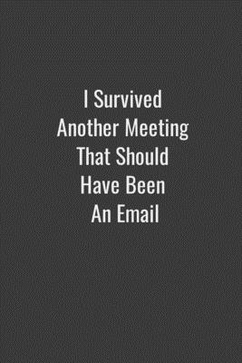 I Survived Another Meeting That Should Have Been An Email: line notebook