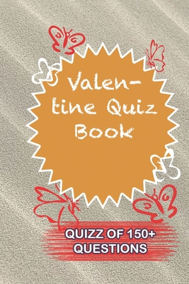 Valentine Quiz Book Quiz Of 150+ Questions: / Perfect As A valentine's Day Gift Or Love Gift For Boyfriend-Girlfriend-Wife-Husband-Fiance-Long Relationship Quiz
