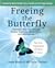 Freeing the Butterfly: Transform Your Life Through Simple Exercises, Meditations, and Affirmations