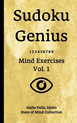 Sudoku Genius Mind Exercises Volume 1: Idaho Falls, Idaho State of Mind Collection