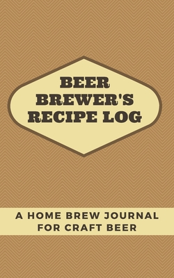Beer Brewer's Log: A Home Brew Journal for Craft Beer: 5" x 8" Beer Recipe Log | Home Brew Book | Craft Beer and Brewing Accessories | Beer Brewing Supplies
