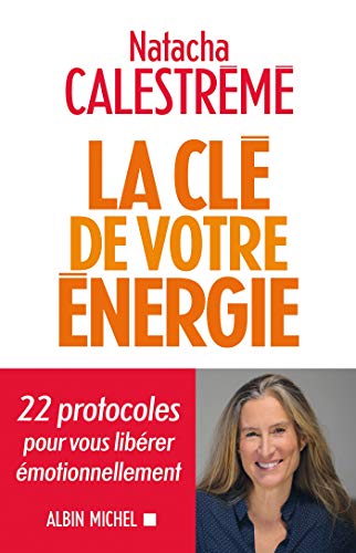La Clé de votre énergie: 22 protocoles pour vous libérer émotionnellement (French Edition)