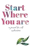 Start Where You are a journal for self exploration Start Where You are a journal for self exploration