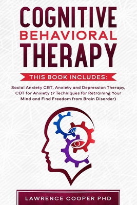 Cognitive Behavioral Therapy: This Book Includes: Social Anxiety CBT, Anxiety and Depression Therapy, CBT for Anxiety (7 Techniques for Retraining Your Mind and Find Freedom form Brain Disorder, Anger, Panic Attacks by Developing Emotional Intelligence)