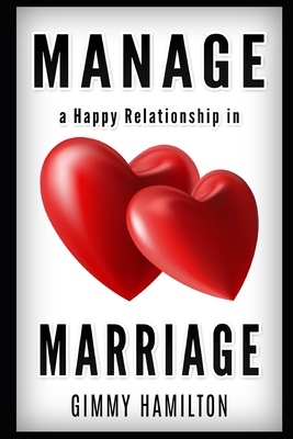 Manage a Happy Relationship in Marriage: Make your spouse feel loved by improving your communication and understanding