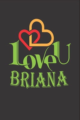 I Love You Briana: Fill In The Blank Book To Show Love And Appreciation To Briana For Briana's Birthday Or Valentine's Day To Write Reasons Why You Love Briana