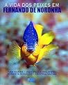 A Vida dos Peixes em Fernando de Noronha by Ivan Sazima A Vida dos Peixes em Fernando de Noronha by Ivan Sazima