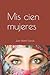 Mis cien mujeres: Una historia llena de amor, dulzura, sexo y violencia, cariño y crueldad sin límites durante cien generaciones. (Spanish Edition)