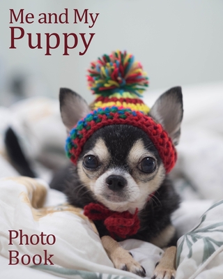 Me and My Puppy Photo Book: Puppy books, gifts, presents, Chihuahua keepsake, book of your puppies memories,10" x 8" 100 pages inc age, weight, likes, dislikes etc