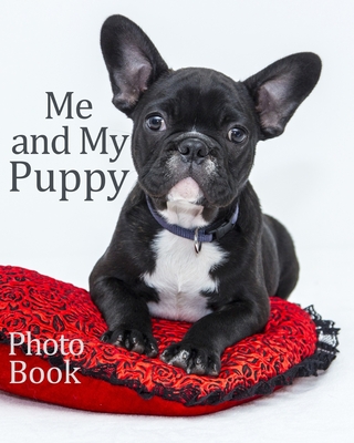 Me and My Puppy photo Book: Puppy books, French Bulldog keepsake, book of your puppies memories,10" x 8" 100 pages inc age, weight, likes, dislikes etc gifts, presents,