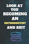 look at you becoming an orthodontist and shit: Funny orthodontist Notebook look at you becoming orthodontist and shit: lined notebook 6x9 110 pages Amazing gift for students