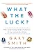 What the Luck?: The Surprising Role of Chance in Our Everyday Lives