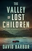 The Valley of Lost Children (Tye Caine Wilderness Mysteries, #1)
