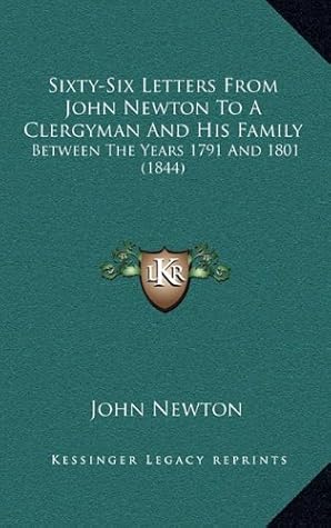 Sixty-Six Letters From John Newton To A Clergyman And His Family: Between The Years 1791 And 1801 (1844)