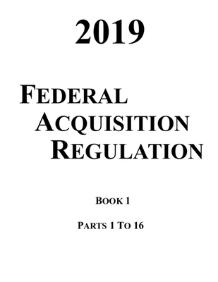 2019 Federal Acquisition Regulation: Book 1 - Parts 1 to 16 (2019 FAR)