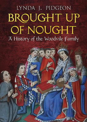 Brought Up of Nought: A History of the Woodvile Family (Hardcover)