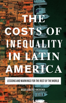 The Costs of Inequality in Latin America: Lessons and Warnings for the Rest of the World (Paperback)