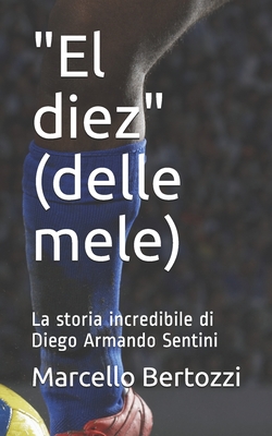 "El diez" (delle mele): La storia incredibile di Diego Armando Sentini (Italian Edition)