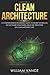 Clean Architecture: A Comprehensive Beginners Guide to Learn the Realms of Software Structures Using the Principles of Clean Architecture