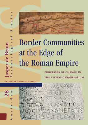 Border Communities at the Edge of the Roman Empire: Processes of Change in the Civitas Cananefatium (Amsterdam Archaeological Studies)