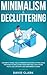 Minimalism & Decluttering: Goodbye Things, Hello Freedom: Discover Cutting Edge Methods to Declutter Your Mind and Live a More Fulfilled Life with Less (Beginner's Guide)