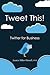 Tweet This! Twitter for Business
