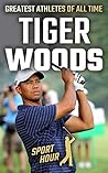 Tiger Wood: Life of World's Greatest Golf Player and Legend (Greatest Athletes of All Time) Tiger Wood: Life of World's Greatest Golf Player and Legend (Greatest Athletes of All Time)