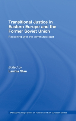Transitional Justice in Eastern Europe and the former Soviet Union: Reckoning with the communist past (BASEES/Routledge Series on Russian and East European Studies)