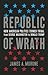 Republic of Wrath by James A. Morone