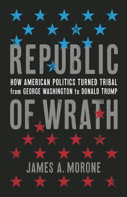 Republic of Wrath: How American Politics Turned Tribal, From George Washington to Donald Trump (Hardcover)