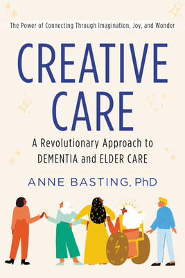 Creative Care: A Revolutionary Approach to Dementia and Elder Care (Kindle Edition)