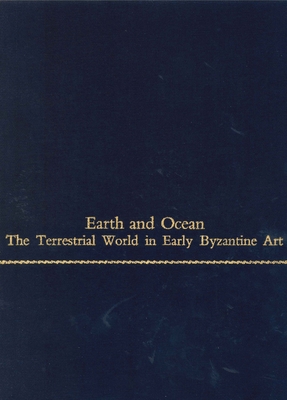 Earth and Ocean: The Terrestrial World in Early Byzantine Art (College Art Association Monograph)