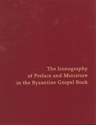 Iconography of Preface and Miniature in the Byzantine Gospel Book (College Art Association Monograph)