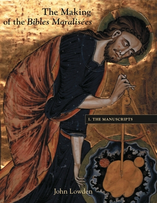 The Making of the Bibles Moralisées: Volume I: The Manuscripts