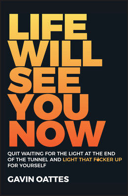 Life Will See You Now: Quit Waiting for the Light at the End of the Tunnel and Light That F*cker Up for Yourself (ebook)