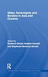 Water, Sovereignty and Borders in Asia and Oceania (Routledge Studies in Physical Geography and Environment) Water, Sovereignty and Borders in Asia and Oceania (Routledge Studies in Physical Geography and Environment)