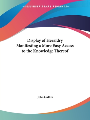 Display of Heraldry Manifesting a More Easy Access to the Knowledge Thereof (Paperback)
