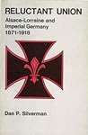 Reluctant Union: Alsace-Lorraine and Imperial Germany 1871–1918