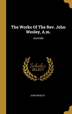 The Works Of The Rev. John Wesley, A.m.: Journals