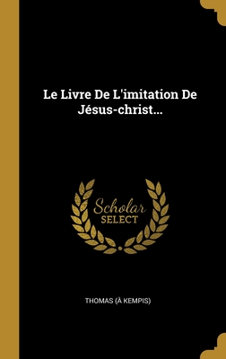 Le Livre De L'imitation De J�sus-christ...