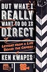 But What I Really Want to Do Is Direct by Ken Kwapis