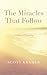 The Miracles That Follow: A...