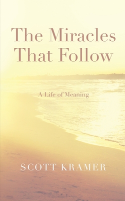 The Miracles That Follow: A Life of Meaning