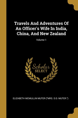 Travels And Adventures Of An Officer's Wife In India, China, And New Zealand; Volume 1