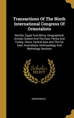 Transactions Of The Ninth International Congress Of Orientalists: Semitic, Egypt And Africa, Geographical, Archaic Greece And The East, Persia And ... Anthropology And Mythology Sections