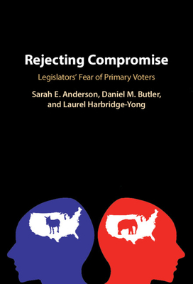 Rejecting Compromise: Legislators' Fear of Primary Voters (Hardcover)