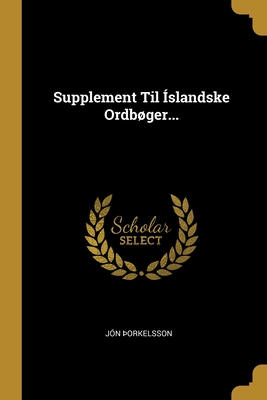 Supplement Til Íslandske Ordbøger...