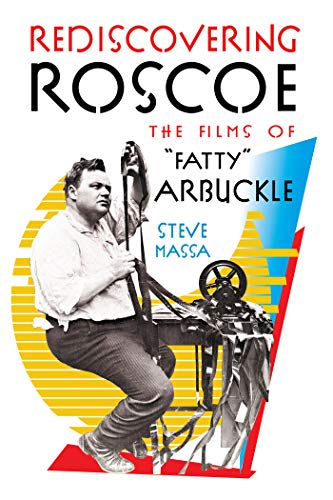 Rediscovering Roscoe: The Films of “Fatty” Arbuckle (Kindle Edition)