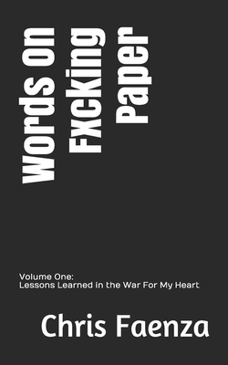 Words On Fxcking Paper: Volume One: Lessons Learned in the War For My Heart