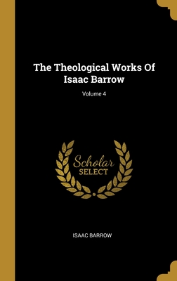 The Theological Works Of Isaac Barrow; Volume 4